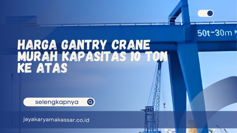 Harga Gantry Crane Murah Kapasitas 10 Ton ke Atas