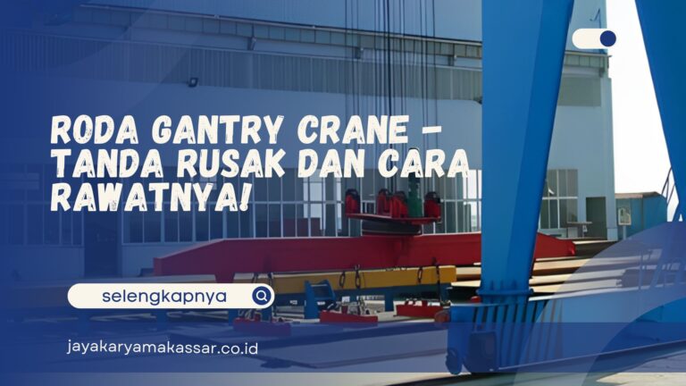 Roda Gantry Crane – Tanda Rusak dan Cara Rawatnya!