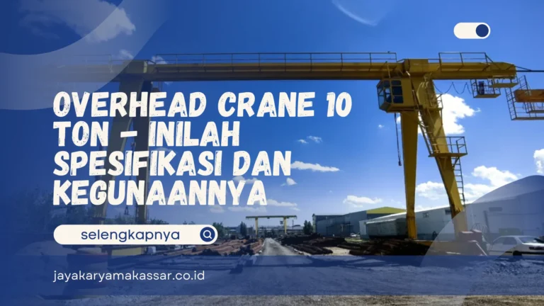 Overhead Crane 10 Ton – Inilah Spesifikasi dan Kegunaannya