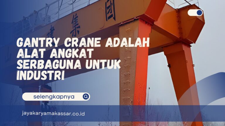 Gantry Crane adalah Alat Angkat Serbaguna untuk Industri