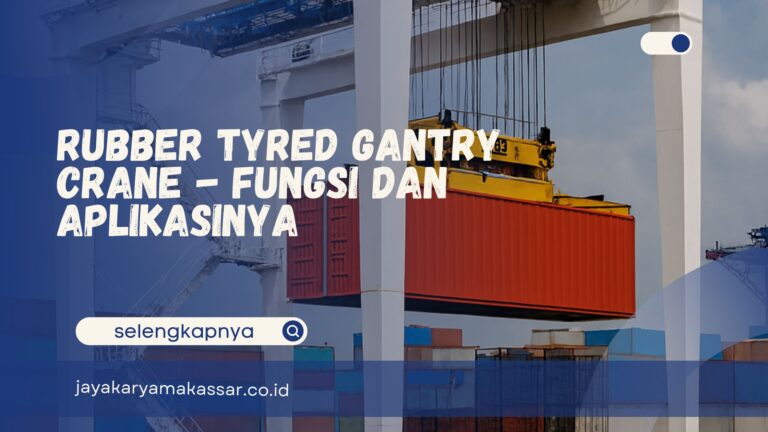 Rubber Tyred Gantry Crane – Fungsi dan Aplikasinya
