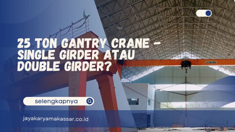 25 Ton Gantry Crane – Single Girder atau Double Girder?