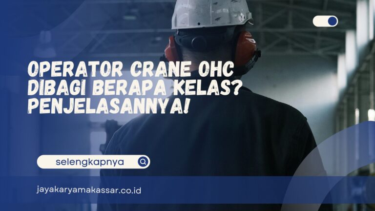Operator Crane OHC Dibagi Berapa Kelas? Penjelasannya!