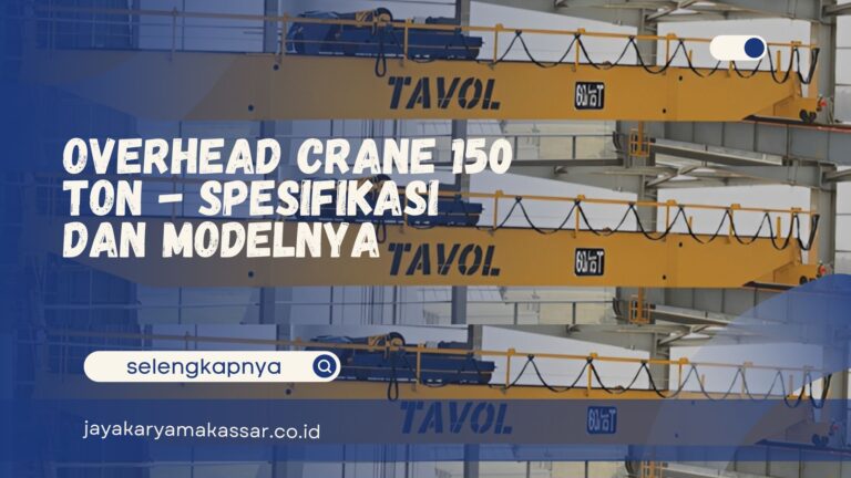 Overhead Crane 150 Ton – Spesifikasi dan Modelnya