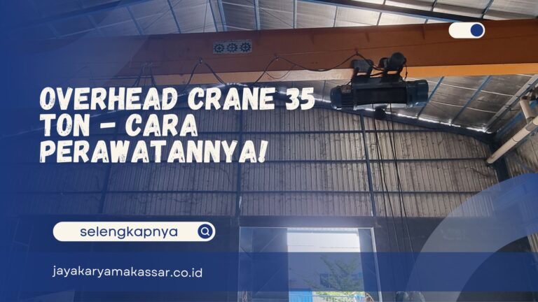 Overhead Crane 35 Ton – Cara Perawatannya!