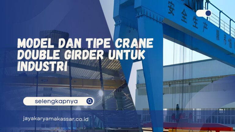 Model dan Tipe Crane Double Girder untuk Industri