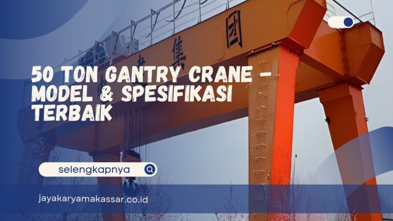 50 Ton Gantry Crane – Model & Spesifikasi Terbaik