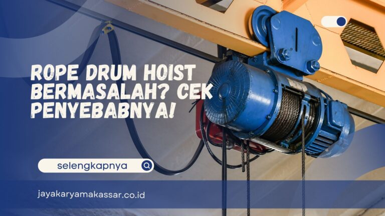 Rope Drum Hoist Bermasalah? Cek Penyebabnya!