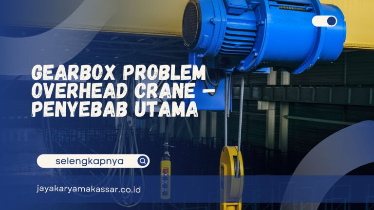 Gearbox Problem Overhead Crane – Penyebab Utama