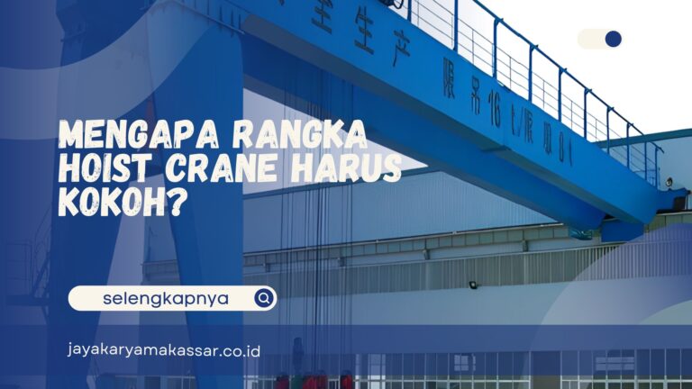 Mengapa Rangka Hoist Crane Harus Kokoh?