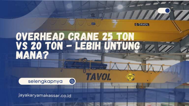Overhead Crane 25 ton vs 20 Ton – Lebih Untung Mana?